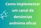 Como implementar um canal de denúncias anônimo eficaz