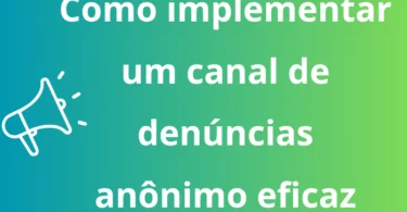 Como implementar um canal de denúncias anônimo eficaz