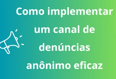 Como implementar um canal de denúncias anônimo eficaz